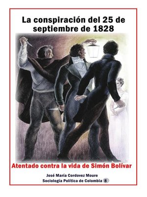 cover image of La conspiración del 25 de septiembre de 1828 Atentado contra la vida de Simón Bolívar